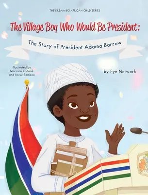 A falusi fiú, aki elnök lenne: Adama Barrow elnök története - The Village Boy Who Would Be President: The Story of President Adama Barrow