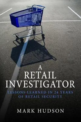 Egy kiskereskedelmi nyomozó: Tanulságok 24 évnyi kiskereskedelmi biztonságból - A Retail Investigator: Lessons learned in 24 years of retail security