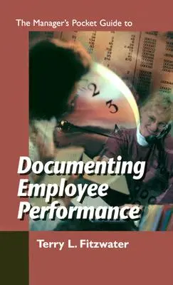 A menedzserek zsebkönyve a munkatársak teljesítményének dokumentálásához - The Managers Pocket Guide to Documenting Employee Performance