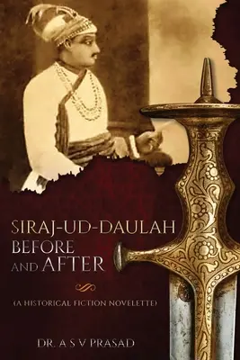 Siraj-ud-Daulah előtte és utána - Történelmi fikciós regény - Siraj-ud-Daulah Before and After - A Historical Fiction Novelette