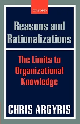 Okok és racionalizációk: A szervezeti tudás korlátai - Reasons and Rationalizations: The Limits to Organizational Knowledge