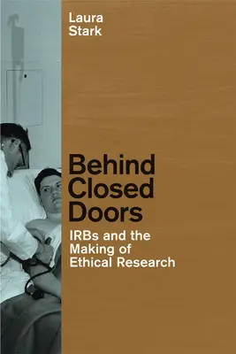 Zárt ajtók mögött: Az IRB-k és az etikus kutatás megteremtése - Behind Closed Doors: IRBs and the Making of Ethical Research