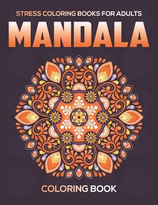 Stresszoldó színezőkönyvek felnőtteknek: Mandala színezőkönyv: Relaxációs mandala minták - Stress Coloring Books For Adults: Mandala Coloring Book: Relaxation Mandala Designs