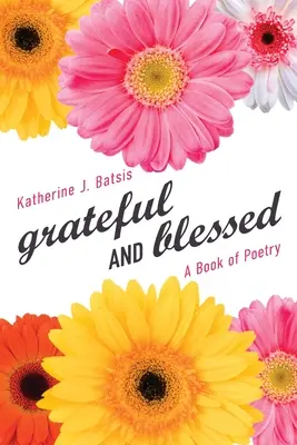 hálás és áldott: Egy verseskötet - grateful AND blessed: A Book of Poetry