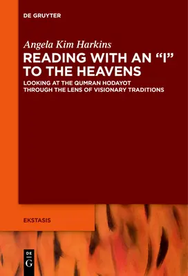 Olvasás az égig érő i-vel: Looking at the Qumran Hodayot Through the Lens of Visionary Traditions (A qumráni Hodayot a látnoki hagyományok szemüvegén keresztül) - Reading with an I to the Heavens: Looking at the Qumran Hodayot Through the Lens of Visionary Traditions