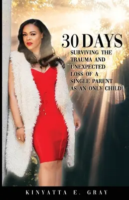 30 nap: Surviving the Trauma and Unexpected Loss of a Single Parent as a Only Child - 30 Days: Surviving the Trauma and Unexpected Loss of a Single Parent as an Only Child