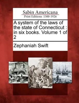 A System of the Laws of the State of Connecticut: Hat könyvben. Volume 1 of 2 - A System of the Laws of the State of Connecticut: In Six Books. Volume 1 of 2