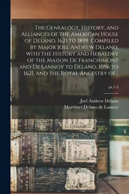 Az amerikai Delano-ház genealógiája, története és szövetségei, 1621-től 1899-ig. Összeállította Joel Andrew Delano őrnagy, a történelemmel és a hírnökkel együtt. - The Genealogy, History, and Alliances of the American House of Delano, 1621 to 1899. Compiled by Major Joel Andrew Delano, With the History and Herald