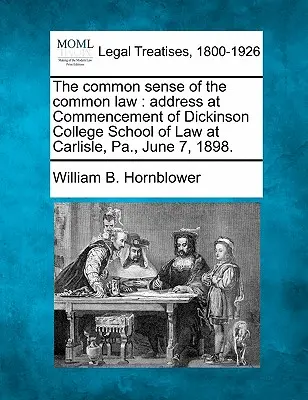 The Common Sense of the Common Law: Beszéd a Dickinson College jogi karának megnyitóján Carlisle-ban, Pa., 1898. június 7-én. - The Common Sense of the Common Law: Address at Commencement of Dickinson College School of Law at Carlisle, Pa., June 7, 1898.