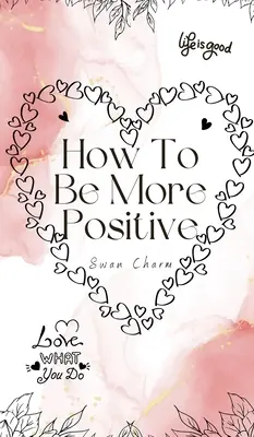 Hogyan legyünk pozitívabbak - How To Be More Positive