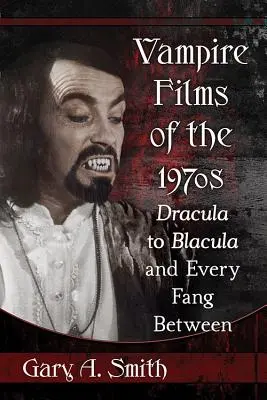 Az 1970-es évek vámpírfilmjei: Drakulától a Blaculáig és a kettő között minden agyarig - Vampire Films of the 1970s: Dracula to Blacula and Every Fang Between