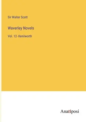 Waverley-regények: Kenilworth: 12. kötet - Kenilworth - Waverley Novels: Vol. 12- Kenilworth