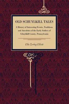 Régi Schuylkill mesék: A pennsylvaniai Schuylkill megye korai telepeseinek érdekes eseményeinek, hagyományainak és anekdotáinak története - Old Schuylkill Tales: A History of Interesting Events, Traditions and Anecdotes of the Early Settlers of Schuylkill County, Pennsylvania