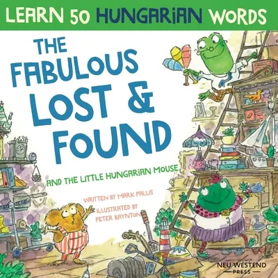 A mesés Lost & Found és a kis magyar egér: Nevetve tanulj meg 50 magyar szót ezzel a kétnyelvű angol-magyar gyerekkönyvvel - The Fabulous Lost & Found and the little Hungarian mouse: Laugh as you learn 50 Hungarian words with this bilingual English Hungarian book for kids