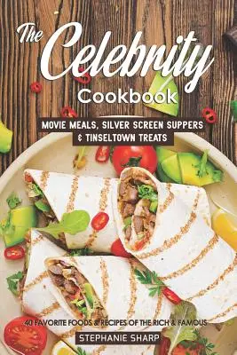 A hírességek szakácskönyve: A gazdagok és a híres emberek 40 kedvenc ételei és receptjei - The Celebrity Cookbook: Movie Meals, Silver Screen Suppers & Tinseltown Treats - 40 Favorite Foods & Recipes of the Rich & Famous