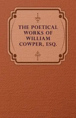 The Poetical Works of William Cowper, Esq.