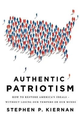 Hiteles hazafiság: Hogyan állítsuk helyre Amerika eszméit - anélkül, hogy elveszítenénk a haragunkat vagy az eszünket - Authentic Patriotism: How to Restore America's Ideals--Without Losing Our Tempers or Our Minds