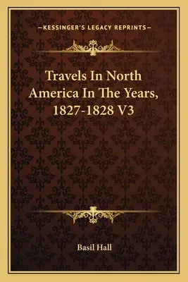 Utazások Észak-Amerikában az 1827-1828-as években V3 - Travels In North America In The Years, 1827-1828 V3