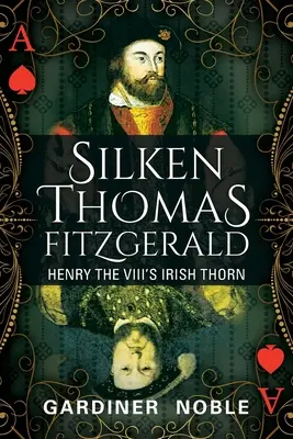 Selymes Thomas Fitzgerald: VIII. - Silken Thomas Fitzgerald: Henry the VIII's Irish Thorn