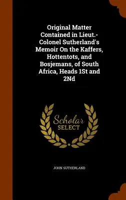 Sutherland alezredes: Sutherland alezredes emlékirata a dél-afrikai kafferekről, hottentottákról és bosnyákokról, 1. és 2. fejezet, eredeti anyag - Original Matter Contained in Lieut.-Colonel Sutherland's Memoir On the Kaffers, Hottentots, and Bosjemans, of South Africa, Heads 1St and 2Nd