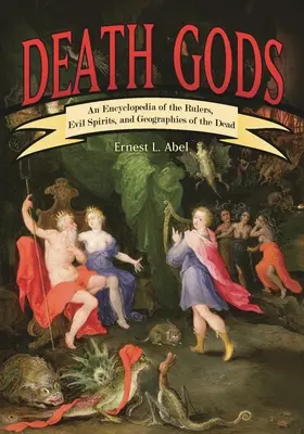 Halálistenek: A halottak uralkodóinak, gonosz szellemeinek és földrajzának enciklopédiája - Death Gods: An Encyclopedia of the Rulers, Evil Spirits, and Geographies of the Dead