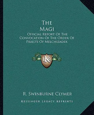 A bölcsek: A Melkizadek Papi Rendjének összehívásáról szóló hivatalos jelentés - The Magi: Official Report Of The Convocation Of The Order Of Priests Of Melchizadek