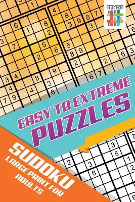 Könnyűtől az extrémig Sudoku nagyméretű rejtvények felnőtteknek - Easy to Extreme Puzzles Sudoku Large Print for Adults