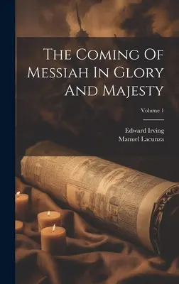 A Messiás eljövetele dicsőségben és felségben; 1. kötet - The Coming Of Messiah In Glory And Majesty; Volume 1