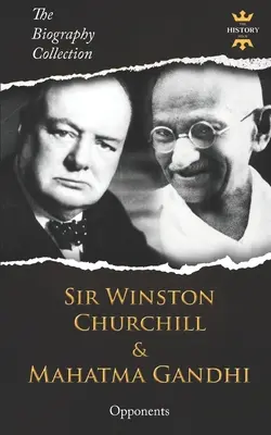 Sir Winston Churchill & Mahatma Gandhi: Ellenfelek. Az életrajzgyűjtemény - Sir Winston Churchill & Mahatma Gandhi: Opponents. The Biography Collection