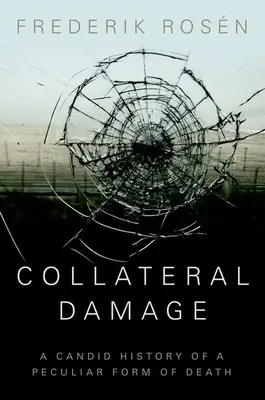 Collateral Damage: A halál egy különös formájának őszinte története - Collateral Damage: A Candid History of a Peculiar Form of Death