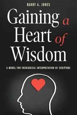 A bölcsesség szívének elnyerése: A Szentírás teológiai értelmezésének modellje - Gaining a Heart of Wisdom: A Model for Theological Interpretation of Scripture