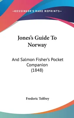 Jones útikalauza Norvégiához: És Salmon Fisher zsebkísérője (1848) - Jones's Guide To Norway: And Salmon Fisher's Pocket Companion (1848)