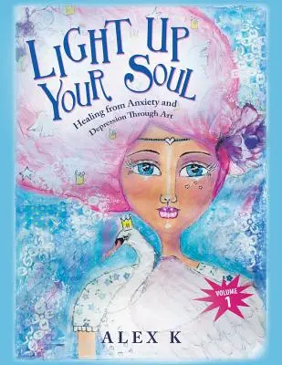 Világítsd fel a lelked: Gyógyulás a szorongásból és a depresszióból a művészet segítségével - Light up Your Soul: Healing from Anxiety and Depression Through Art