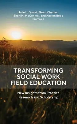 Transforming Social Work Field Education: New Insights from Practice Research and Scholarship (Új meglátások a gyakorlati kutatásból és az ösztöndíjból) - Transforming Social Work Field Education: New Insights from Practice Research and Scholarship