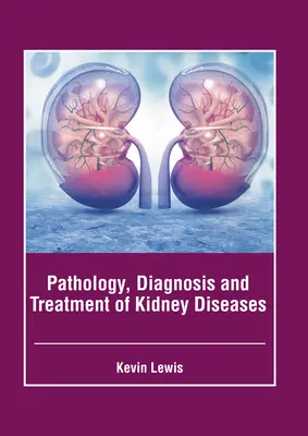 A vesebetegségek patológiája, diagnózisa és kezelése - Pathology, Diagnosis and Treatment of Kidney Diseases