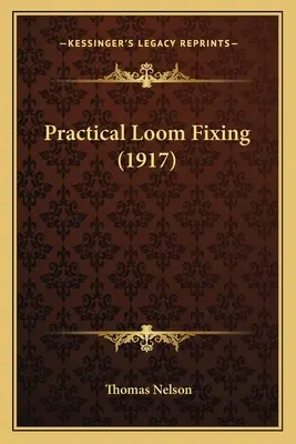 Gyakorlati szövőszék-javítás (1917) - Practical Loom Fixing (1917)