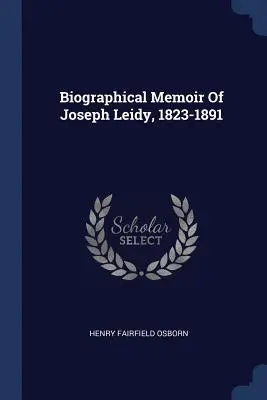 Joseph Leidy, 1823-1891 életrajzi emlékirata - Biographical Memoir Of Joseph Leidy, 1823-1891