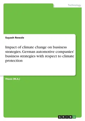 Az éghajlatváltozás hatása az üzleti stratégiákra. A német autóipari vállalatok üzleti stratégiái az éghajlatvédelemmel kapcsolatban - Impact of climate change on business strategies. German automotive companies' business strategies with respect to climate protection