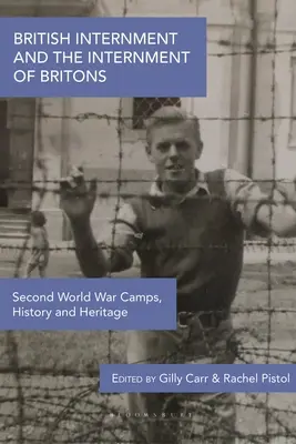 Brit internálás és a britek internálása: Világháborús táborok, történelem és örökség - British Internment and the Internment of Britons: Second World War Camps, History and Heritage