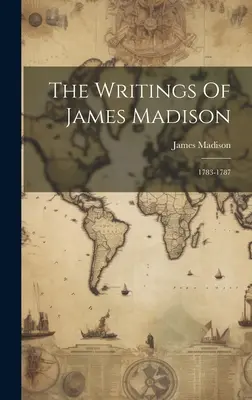 James Madison írásai: 1783-1787 - The Writings Of James Madison: 1783-1787