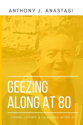 Geezing Along at 80: Élet, szeretet és nevetés 80 éves kor után - Geezing Along at 80: Living, Loving & Laughing After 80