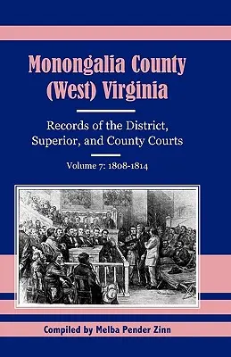 Monongalia megye (Nyugat-Virginia, a kerületi, felsőbb és megyei bíróságok iratai, 7. kötet: 1808-1814) - Monongalia County, (West Virginia, Records of the District, Superior and County Courts, Volume 7: 1808-1814