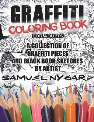 Graffiti színezőkönyv felnőtteknek: Samuel Nygard művész graffiti-darabok és fekete könyvvázlatok gyűjteménye - Graffiti Coloring Book for Adults: A Collection of Graffiti Pieces and Black Book Sketches by Artist Samuel Nygard