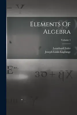 Az algebra elemei; 1. kötet - Elements Of Algebra; Volume 1