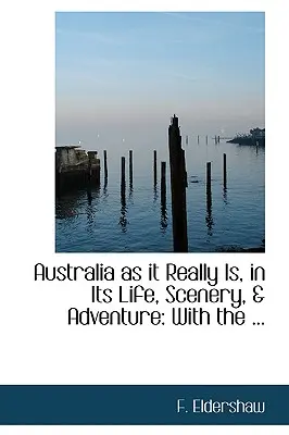 Ausztrália, ahogyan valójában van, életében, tájaiban, kalandjaiban: With the ... - Australia as It Really Is, in Its Life, Scenery, a Adventure: With the ...