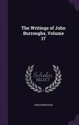 The Writings of John Burroughs, 17. kötet - The Writings of John Burroughs, Volume 17