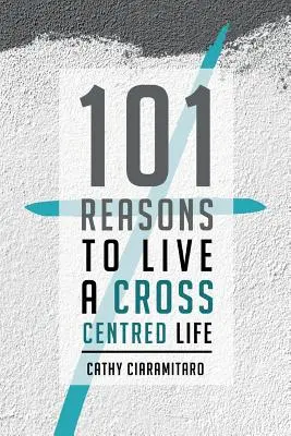 101 ok, amiért érdemes keresztközpontú életet élni - 101 Reasons to Live a Cross-Centred Life