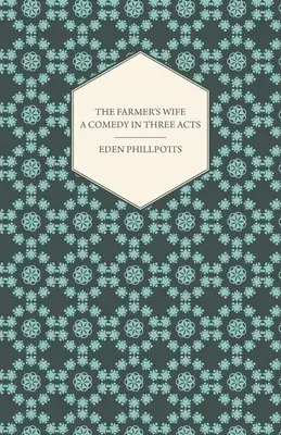 A gazda felesége - Háromfelvonásos vígjáték - The Farmer's Wife - A Comedy in Three Acts