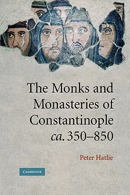 A konstantinápolyi szerzetesek és kolostorok, Ca. 350-850 - The Monks and Monasteries of Constantinople, Ca. 350-850