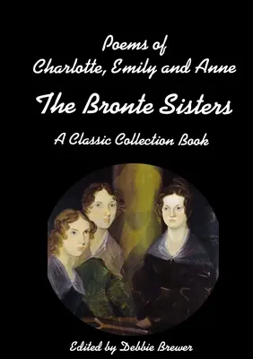 Charlotte, Emily és Anne, a Bronte nővérek versei, Klasszikus gyűjteményes könyv - Poems of Charlotte, Emily and Anne, The Bronte Sisters, A Classic Collection Book